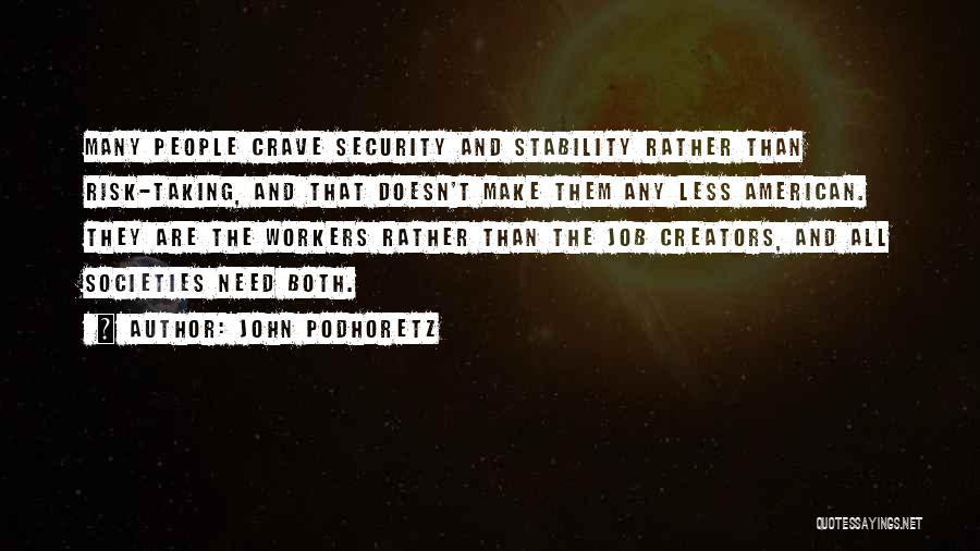 John Podhoretz Quotes: Many People Crave Security And Stability Rather Than Risk-taking, And That Doesn't Make Them Any Less American. They Are The