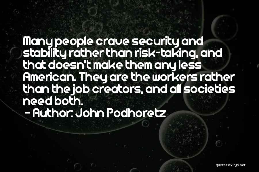 John Podhoretz Quotes: Many People Crave Security And Stability Rather Than Risk-taking, And That Doesn't Make Them Any Less American. They Are The