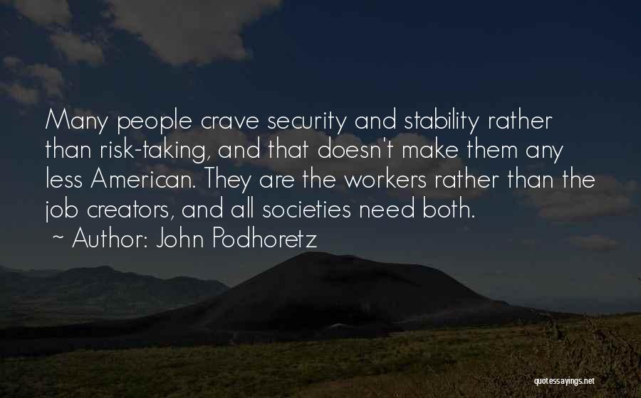 John Podhoretz Quotes: Many People Crave Security And Stability Rather Than Risk-taking, And That Doesn't Make Them Any Less American. They Are The