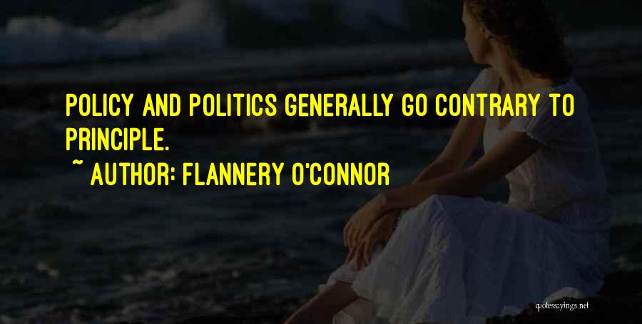 Flannery O'Connor Quotes: Policy And Politics Generally Go Contrary To Principle.