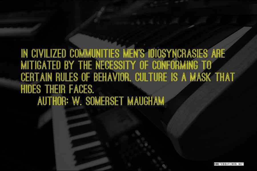 W. Somerset Maugham Quotes: In Civilized Communities Men's Idiosyncrasies Are Mitigated By The Necessity Of Conforming To Certain Rules Of Behavior. Culture Is A