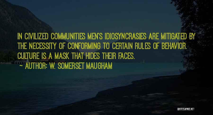 W. Somerset Maugham Quotes: In Civilized Communities Men's Idiosyncrasies Are Mitigated By The Necessity Of Conforming To Certain Rules Of Behavior. Culture Is A