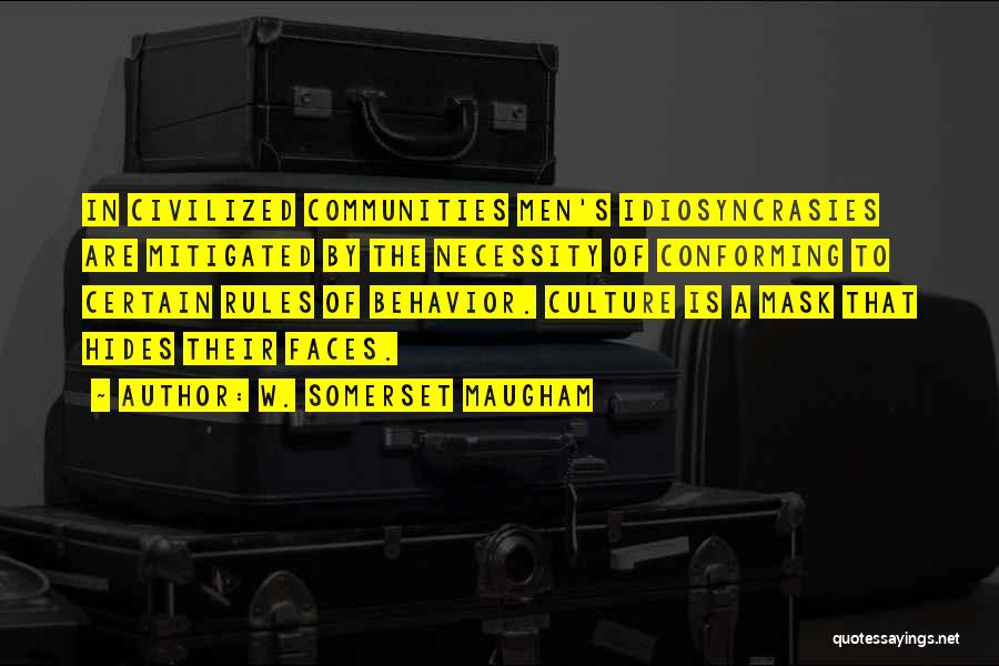 W. Somerset Maugham Quotes: In Civilized Communities Men's Idiosyncrasies Are Mitigated By The Necessity Of Conforming To Certain Rules Of Behavior. Culture Is A