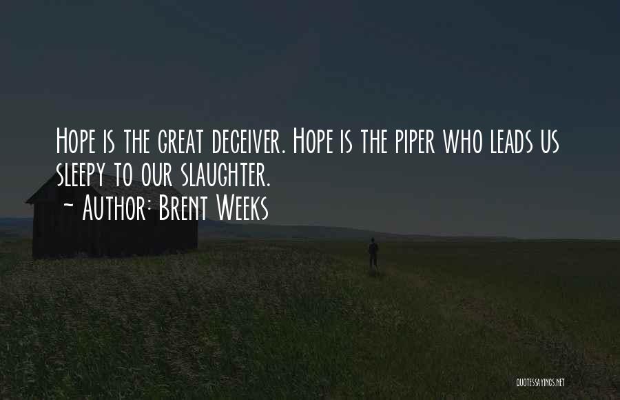 Brent Weeks Quotes: Hope Is The Great Deceiver. Hope Is The Piper Who Leads Us Sleepy To Our Slaughter.