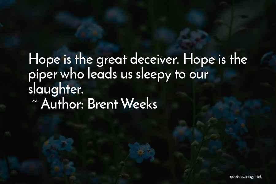 Brent Weeks Quotes: Hope Is The Great Deceiver. Hope Is The Piper Who Leads Us Sleepy To Our Slaughter.