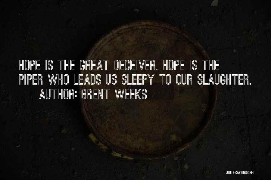 Brent Weeks Quotes: Hope Is The Great Deceiver. Hope Is The Piper Who Leads Us Sleepy To Our Slaughter.