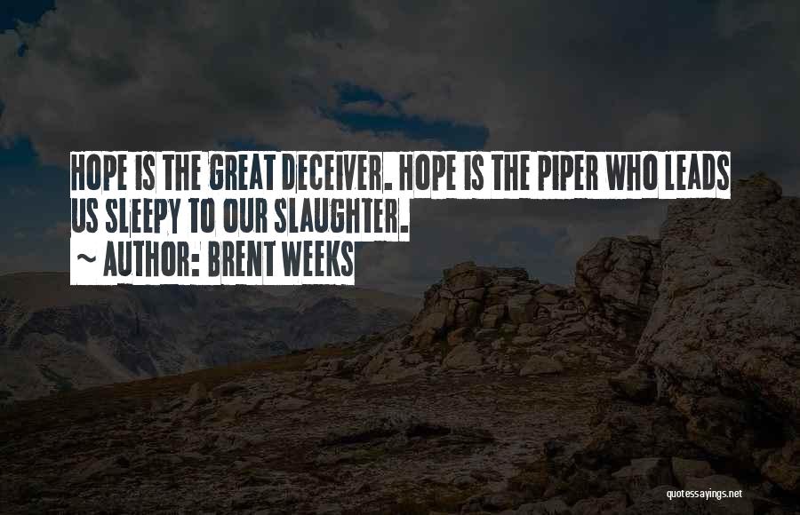 Brent Weeks Quotes: Hope Is The Great Deceiver. Hope Is The Piper Who Leads Us Sleepy To Our Slaughter.