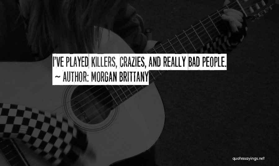 Morgan Brittany Quotes: I've Played Killers, Crazies, And Really Bad People.