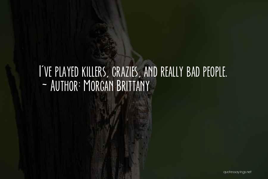 Morgan Brittany Quotes: I've Played Killers, Crazies, And Really Bad People.