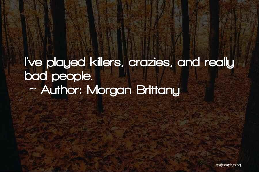 Morgan Brittany Quotes: I've Played Killers, Crazies, And Really Bad People.