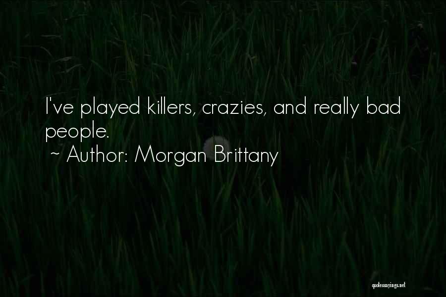 Morgan Brittany Quotes: I've Played Killers, Crazies, And Really Bad People.