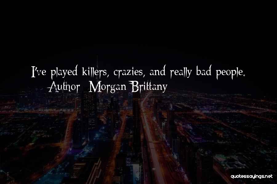 Morgan Brittany Quotes: I've Played Killers, Crazies, And Really Bad People.
