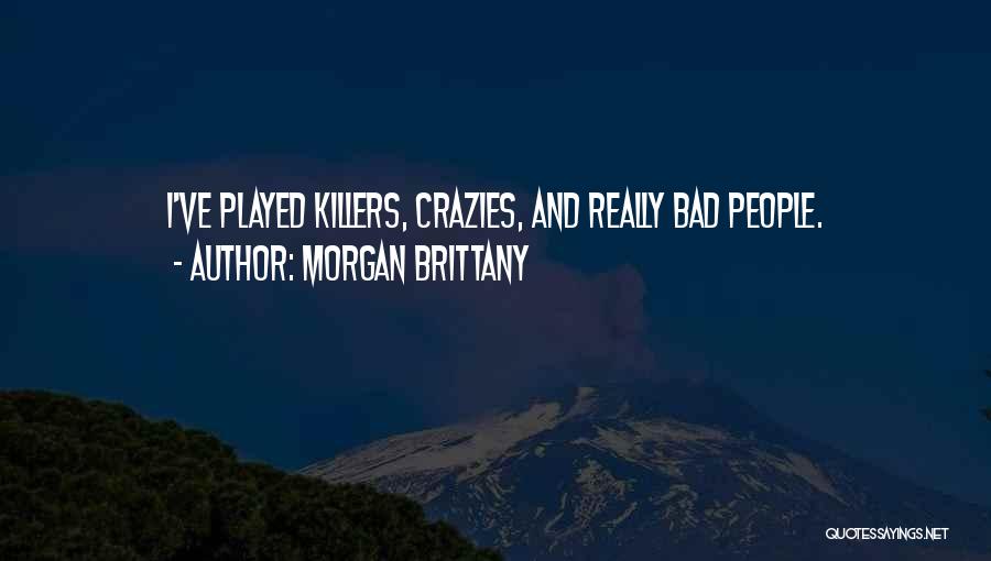 Morgan Brittany Quotes: I've Played Killers, Crazies, And Really Bad People.