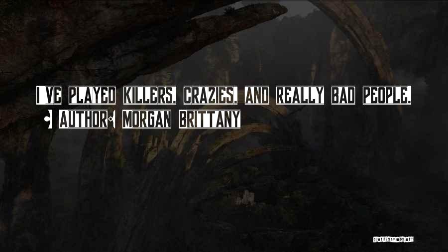 Morgan Brittany Quotes: I've Played Killers, Crazies, And Really Bad People.