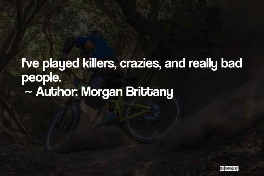 Morgan Brittany Quotes: I've Played Killers, Crazies, And Really Bad People.