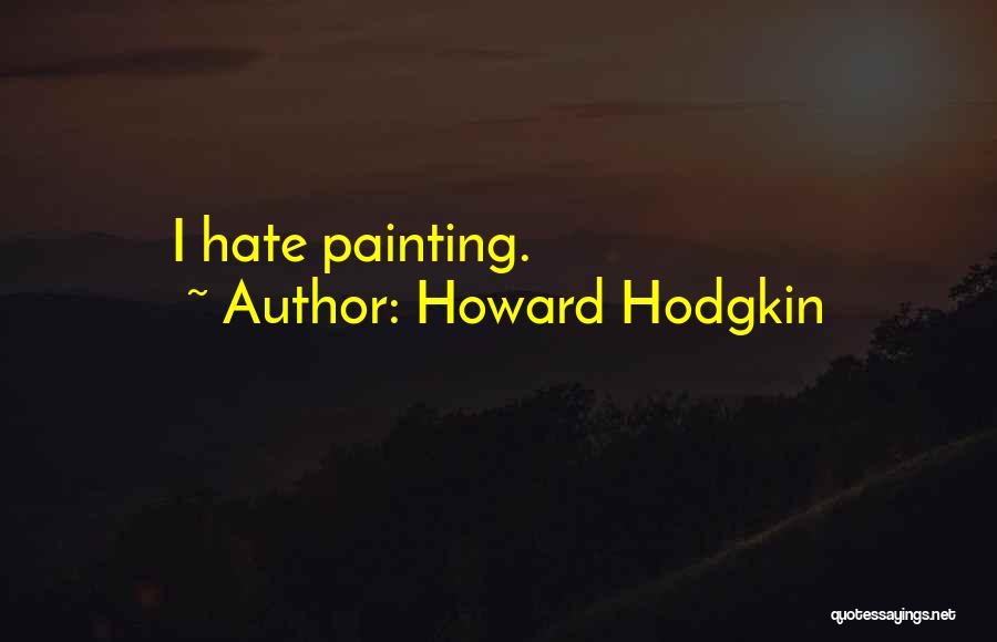 Howard Hodgkin Quotes: I Hate Painting.