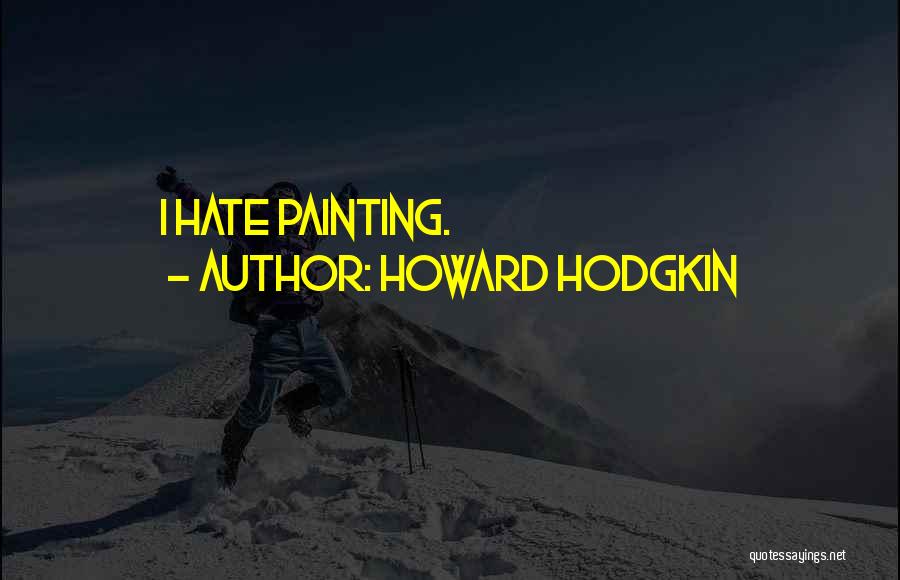Howard Hodgkin Quotes: I Hate Painting.