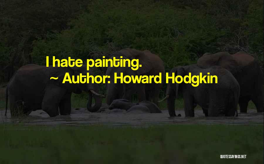 Howard Hodgkin Quotes: I Hate Painting.