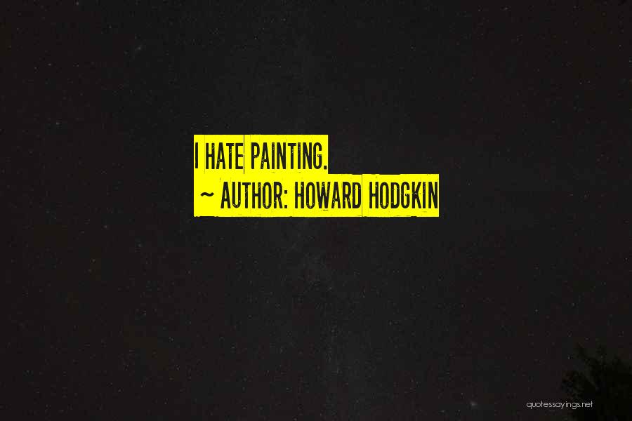 Howard Hodgkin Quotes: I Hate Painting.