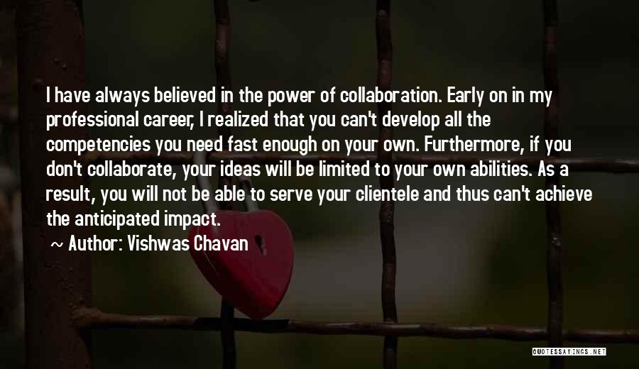 Vishwas Chavan Quotes: I Have Always Believed In The Power Of Collaboration. Early On In My Professional Career, I Realized That You Can't