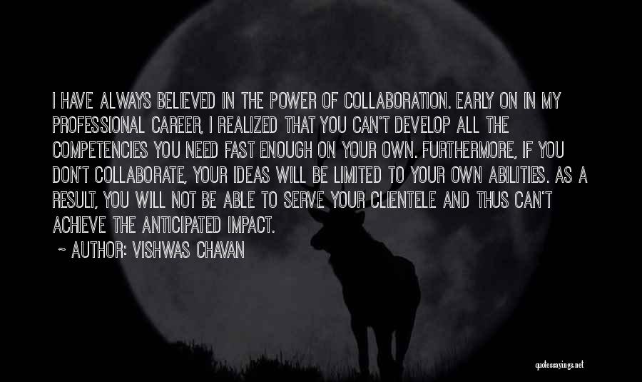 Vishwas Chavan Quotes: I Have Always Believed In The Power Of Collaboration. Early On In My Professional Career, I Realized That You Can't