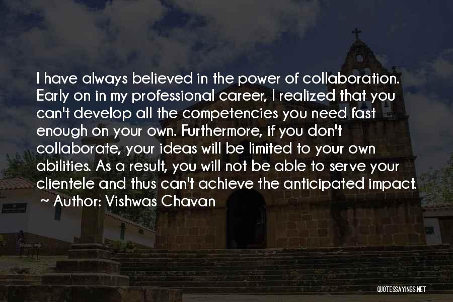 Vishwas Chavan Quotes: I Have Always Believed In The Power Of Collaboration. Early On In My Professional Career, I Realized That You Can't