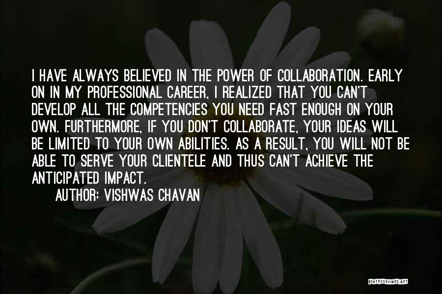 Vishwas Chavan Quotes: I Have Always Believed In The Power Of Collaboration. Early On In My Professional Career, I Realized That You Can't