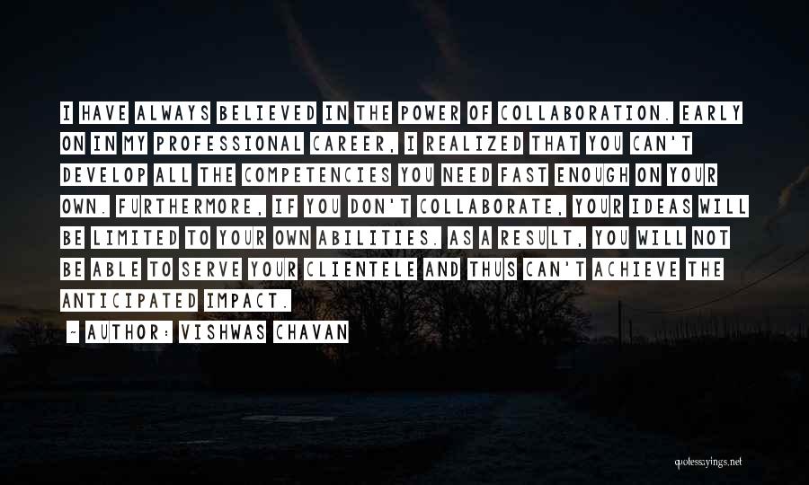 Vishwas Chavan Quotes: I Have Always Believed In The Power Of Collaboration. Early On In My Professional Career, I Realized That You Can't