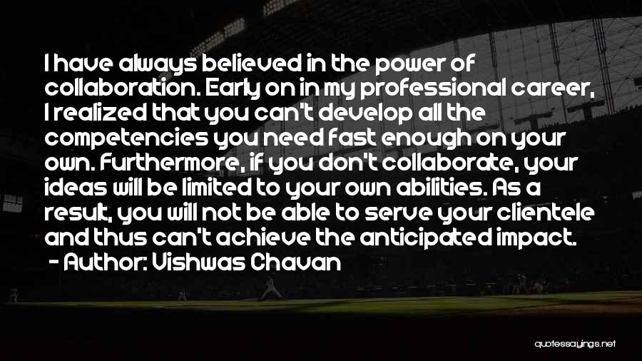 Vishwas Chavan Quotes: I Have Always Believed In The Power Of Collaboration. Early On In My Professional Career, I Realized That You Can't