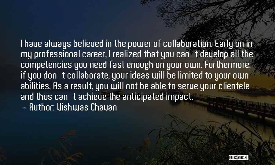 Vishwas Chavan Quotes: I Have Always Believed In The Power Of Collaboration. Early On In My Professional Career, I Realized That You Can't