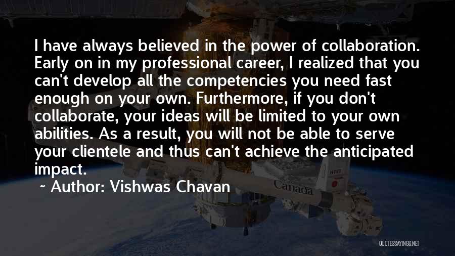 Vishwas Chavan Quotes: I Have Always Believed In The Power Of Collaboration. Early On In My Professional Career, I Realized That You Can't