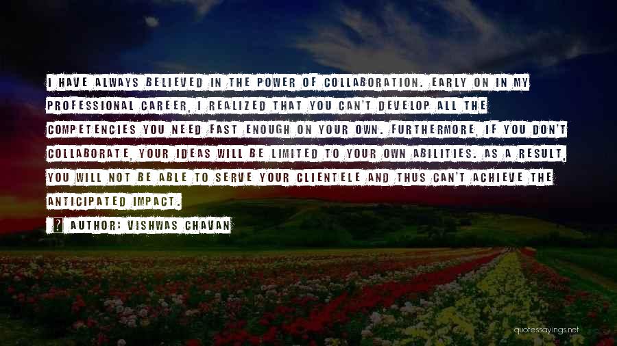 Vishwas Chavan Quotes: I Have Always Believed In The Power Of Collaboration. Early On In My Professional Career, I Realized That You Can't