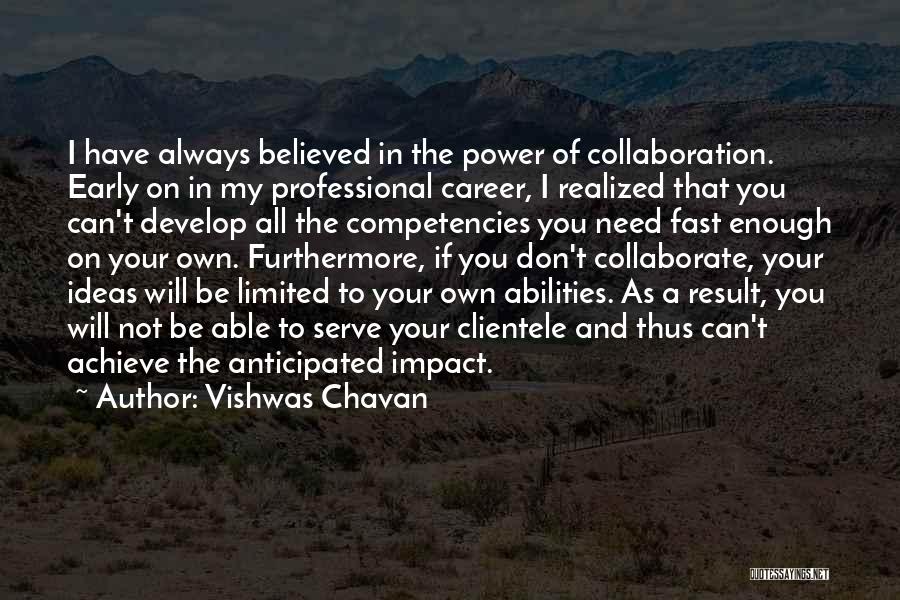 Vishwas Chavan Quotes: I Have Always Believed In The Power Of Collaboration. Early On In My Professional Career, I Realized That You Can't