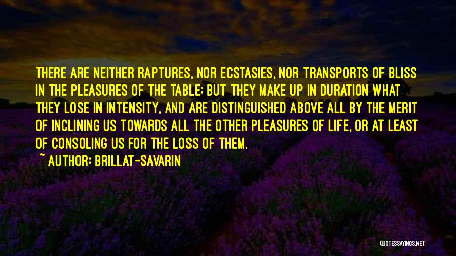 Brillat-Savarin Quotes: There Are Neither Raptures, Nor Ecstasies, Nor Transports Of Bliss In The Pleasures Of The Table; But They Make Up