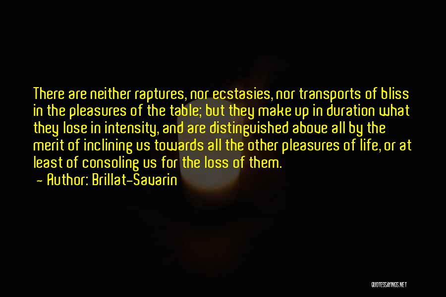 Brillat-Savarin Quotes: There Are Neither Raptures, Nor Ecstasies, Nor Transports Of Bliss In The Pleasures Of The Table; But They Make Up