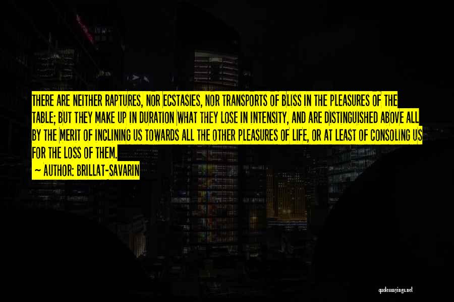 Brillat-Savarin Quotes: There Are Neither Raptures, Nor Ecstasies, Nor Transports Of Bliss In The Pleasures Of The Table; But They Make Up