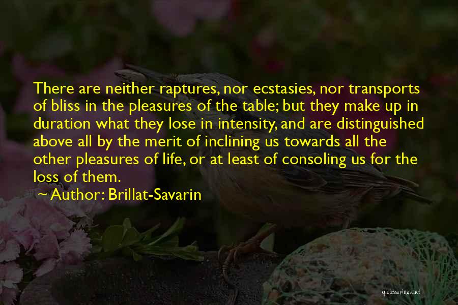 Brillat-Savarin Quotes: There Are Neither Raptures, Nor Ecstasies, Nor Transports Of Bliss In The Pleasures Of The Table; But They Make Up