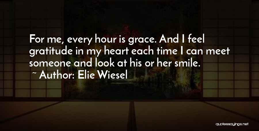 Elie Wiesel Quotes: For Me, Every Hour Is Grace. And I Feel Gratitude In My Heart Each Time I Can Meet Someone And