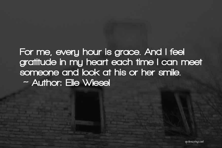 Elie Wiesel Quotes: For Me, Every Hour Is Grace. And I Feel Gratitude In My Heart Each Time I Can Meet Someone And