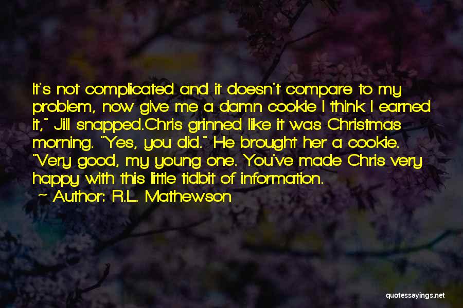 R.L. Mathewson Quotes: It's Not Complicated And It Doesn't Compare To My Problem, Now Give Me A Damn Cookie I Think I Earned