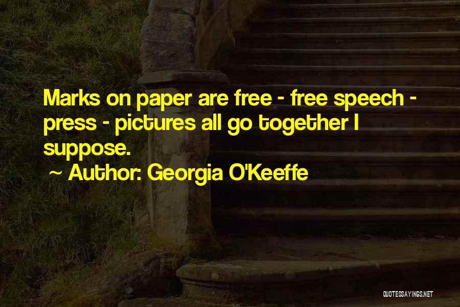 Georgia O'Keeffe Quotes: Marks On Paper Are Free - Free Speech - Press - Pictures All Go Together I Suppose.