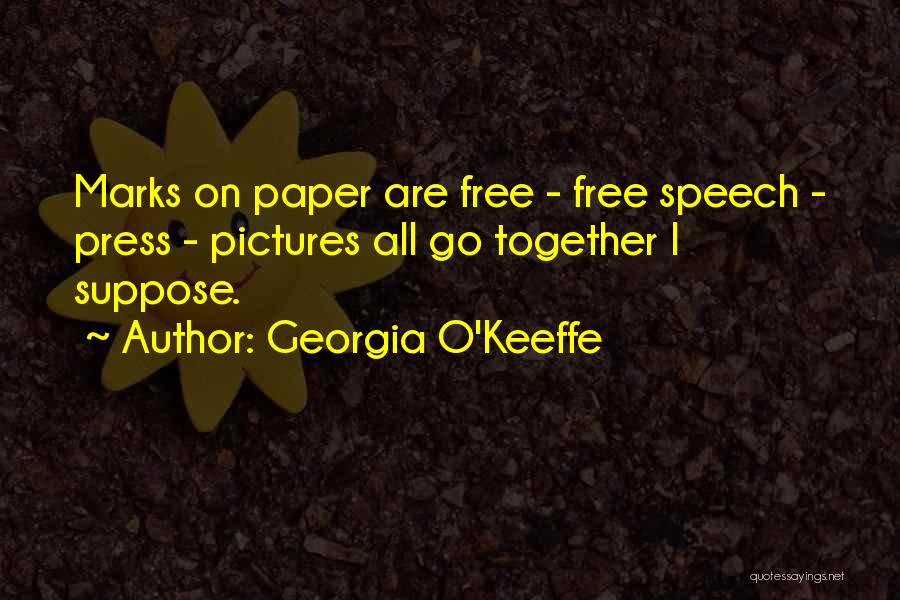 Georgia O'Keeffe Quotes: Marks On Paper Are Free - Free Speech - Press - Pictures All Go Together I Suppose.