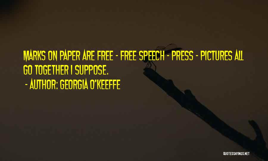 Georgia O'Keeffe Quotes: Marks On Paper Are Free - Free Speech - Press - Pictures All Go Together I Suppose.