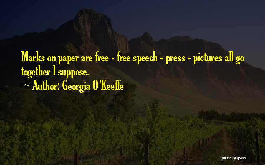 Georgia O'Keeffe Quotes: Marks On Paper Are Free - Free Speech - Press - Pictures All Go Together I Suppose.
