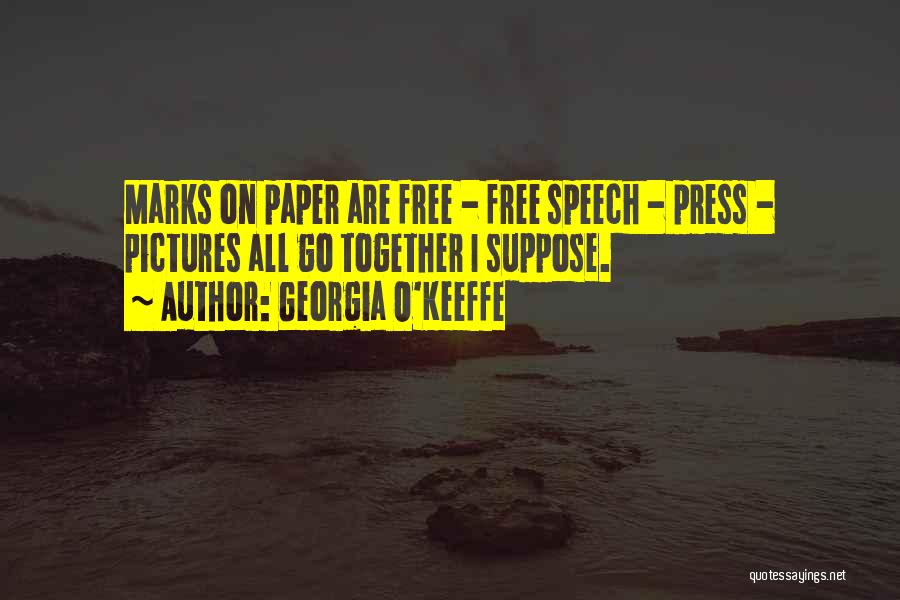 Georgia O'Keeffe Quotes: Marks On Paper Are Free - Free Speech - Press - Pictures All Go Together I Suppose.