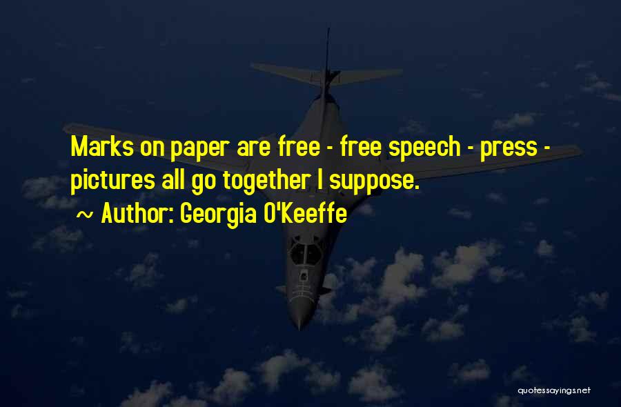 Georgia O'Keeffe Quotes: Marks On Paper Are Free - Free Speech - Press - Pictures All Go Together I Suppose.