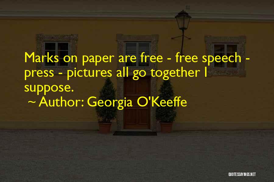 Georgia O'Keeffe Quotes: Marks On Paper Are Free - Free Speech - Press - Pictures All Go Together I Suppose.