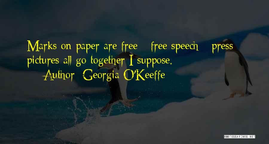 Georgia O'Keeffe Quotes: Marks On Paper Are Free - Free Speech - Press - Pictures All Go Together I Suppose.
