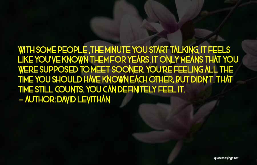 David Levithan Quotes: With Some People ,the Minute You Start Talking, It Feels Like You've Known Them For Years. It Only Means That