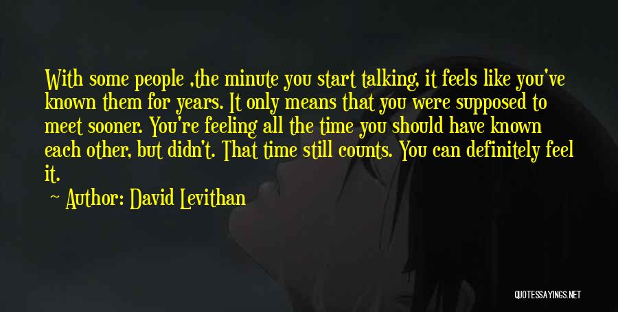 David Levithan Quotes: With Some People ,the Minute You Start Talking, It Feels Like You've Known Them For Years. It Only Means That